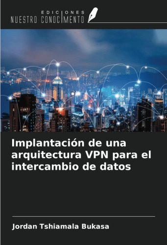 Libro: Implantación De Una Arquitectura Vpn Para El Intercam