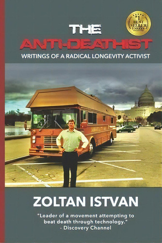 The Anti-deathist : Writings Of A Radical Longevity Activist, De Zoltan Istvan. Editorial Futurity Imagine Media Llc, Tapa Blanda En Inglés