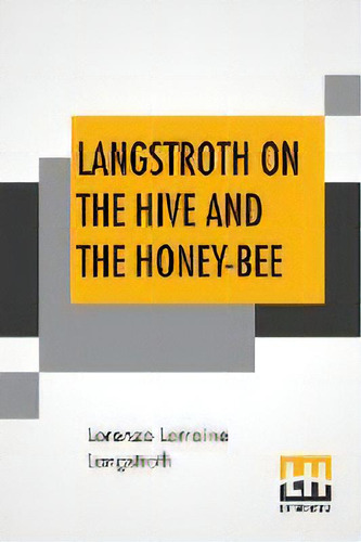 Langstroth On The Hive And The Honey-bee : A Bee Keeper's Manual, De Lorenzo Lorraine Langstroth., Vol. 1. Editorial Lector House, Tapa Blanda En Inglés