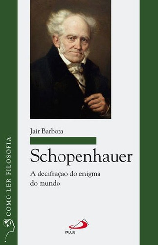 Schopenhauer: A Decifração Do Enigma Do Mundo: A Decifração Do Enigma Do Mundo, De Barboza, Jair. Editora Paulus, Capa Mole Em Português