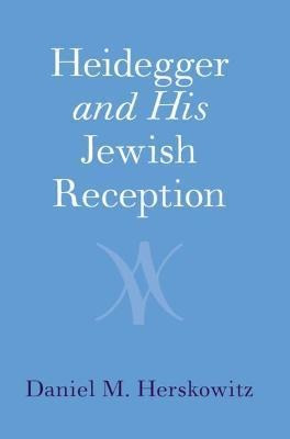 Heidegger And His Jewish Reception - Daniel M. Herskowitz