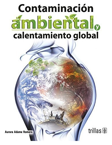 Contaminación Ambiental Y Calentamiento Global, De Adame Romero, Aurora., Vol. 1. Editorial Trillas, Tapa Blanda, Edición 1a En Español, 2010