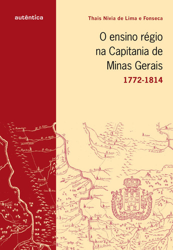 O ensino régio na capitania de Minas Gerais - 1772-1814, de Fonseca, Thais Nivia de Lima e. Autêntica Editora Ltda., capa mole em português, 2010