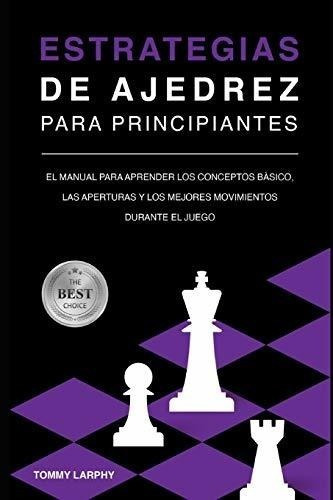 Estrategias De Ajedrez Para Principiantes: El Manual Para Ap