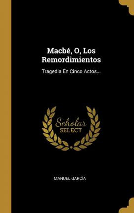 Libro Macb , O, Los Remordimientos : Tragedia En Cinco Ac...