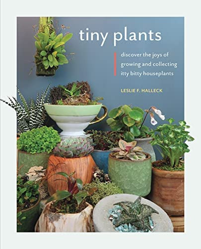 Tiny Plants: Discover The Joys Of Growing And Collecting Itty-bitty Houseplants, De Halleck, Leslie F.. Editorial Cool Springs Press, Tapa Blanda En Inglés