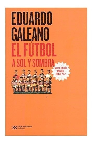 El Futbol A Sol Y Sombra - Eduardo Galeano - Siglo Xxi