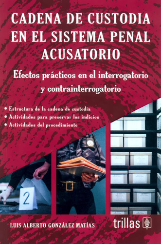 Cadena De Custodia En El Sistema Penal Acusatorio, De Luis Alberto González Matías. Editorial Trillas, Tapa Blanda En Español