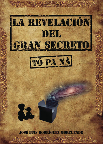 La Revelación Del Gran Secreto (tó Pa Ná), De Rodríguez Morcuende José Luis.. Grupo Editorial Círculo Rojo Sl, Tapa Blanda, Edición 1.0 En Español