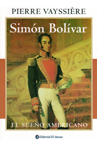 Simon Bolivar. El Sueño Americano - Vayssiere, Pierre