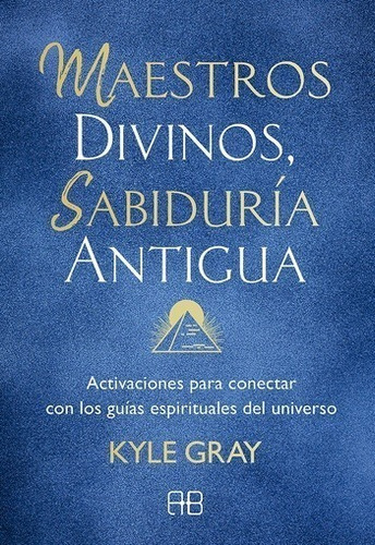 Maestros Divinos Sabiduria Antigua - Kyle Gray - Gaia Libro