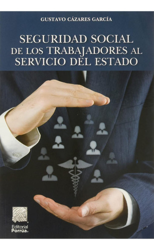 Seguridad social de los trabajadores al servicio de Estado: No, de Cázares García, Gustavo., vol. 1. Editorial Porrua, tapa pasta blanda, edición 1 en español, 2020