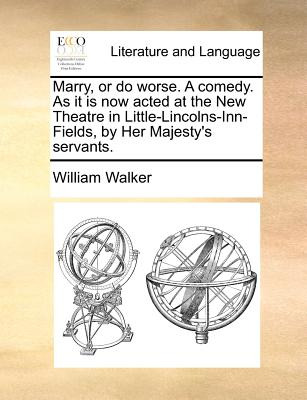 Libro Marry, Or Do Worse. A Comedy. As It Is Now Acted At...