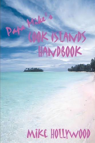 Papa Mike's Cook Islands Handbook, De Mike Hollywood. Editorial Iuniverse, Tapa Blanda En Inglés