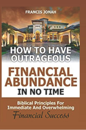 Libro: How To Have Outrageous Financial Abundance In No For