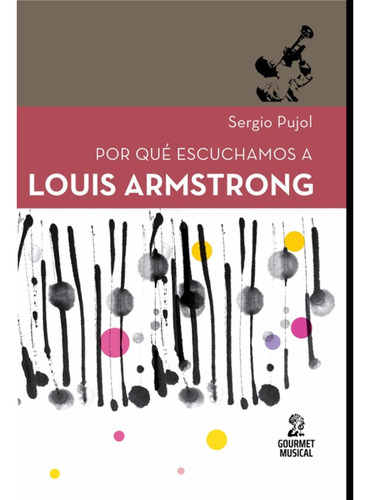 Por Qué Escuchamos A Louis Armstrong - Sergio Pujol