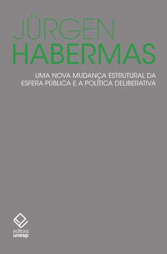 Uma Nova Mudança Estrutural Da Esfera Pública E A Política Deliberativa, De Jürgen, Habermas. Editora Unesp, Capa Mole Em Português, 2023
