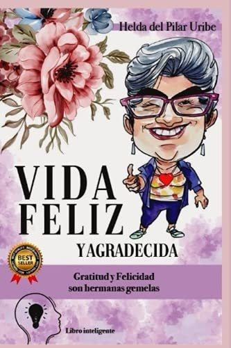 Vida Feliz Y Agradecida Gratitud Y Felicidad Son..., de URIBE, HELDA DEL PILAR. Editorial Independently Published en español