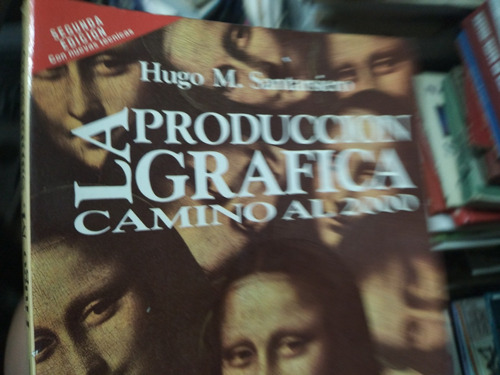 La Produccion Grafica Camino Al 2000 Hugo Santarsiero