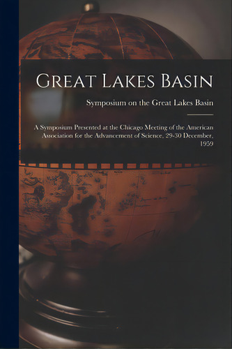 Great Lakes Basin: A Symposium Presented At The Chicago Meeting Of The American Association For T..., De Symposium On The Great Lakes Basin (1. Editorial Hassell Street Pr, Tapa Blanda En Inglés