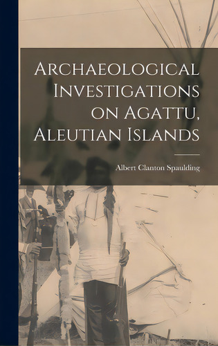 Archaeological Investigations On Agattu, Aleutian Islands, De Spaulding, Albert Clanton 1914-. Editorial Hassell Street Pr, Tapa Dura En Inglés