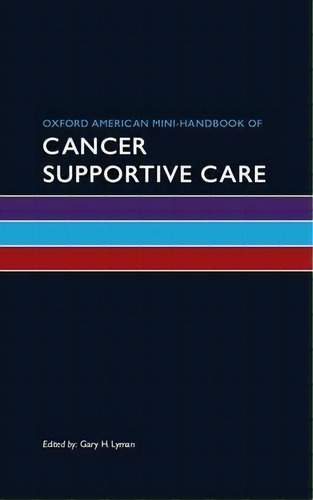 Oxford American Mini-handbook Of Cancer Supportive Care, De Gary H. Lyman. Editorial Oxford University Press Inc, Tapa Blanda En Inglés