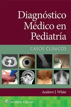 Comprar Diagnóstico médico en pediatría. Casos clínicos: casos clínicos, de White J. Andrew. Serie Manuales Wolters Kluwer, vol. 1. Editorial WOLTERS KLUWER, tapa blanda, edición 2022 en español, 2022