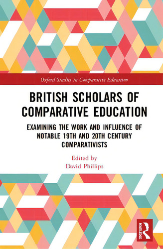 British Scholars Of Comparative Education: Examining The Work And Influence Of Notable 19th And 2..., De Phillips, David. Editorial Routledge, Tapa Dura En Inglés