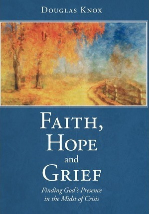 Faith, Hope And Grief - Douglas Knox (hardback)