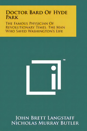 Doctor Bard Of Hyde Park: The Famous Physician Of Revolutionary Times, The Man Who Saved Washingt..., De Langstaff, John Brett. Editorial Literary Licensing Llc, Tapa Blanda En Inglés