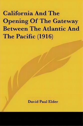 California And The Opening Of The Gateway Between The Atlantic And The Pacific (1916), De David Paul Elder. Editorial Kessinger Publishing, Tapa Blanda En Inglés
