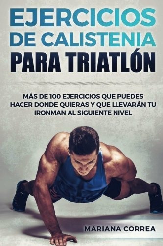 100 Ejercicios De Calistenia Para Triatlon: Mas De 100 Ejerc