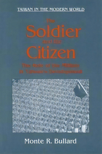 The Soldier And The Citizen: Role Of The Military In Taiwan's Development : Role Of The Military ..., De Monte R. Bullard. Editorial Taylor & Francis Inc, Tapa Blanda En Inglés