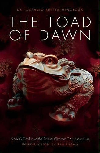 The Toad Of Dawn : 5-meo-dmt And The Rise Of Cosmic Consciousness, De Dr. Octavio Rettig Hinojosa. Editorial Divine Arts, Tapa Blanda En Inglés, 2016