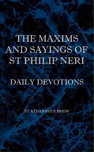 The Maxims And Sayings Of St Philip Neri, De St Philip Neri. Editorial St Athanasius Press, Tapa Blanda En Inglés