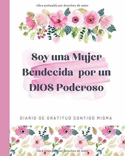 Soy Una Mujer Bendecida Por Un Dios Poderoso Diario, de Merici, Designs. Editorial Independently Published en español