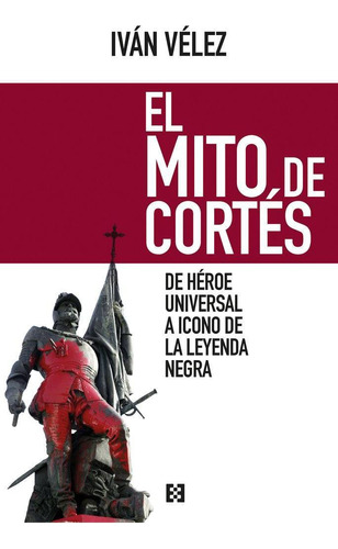 Libro: El Mito De Cortés. Vélez Cipriano, Iván. Ediciones En