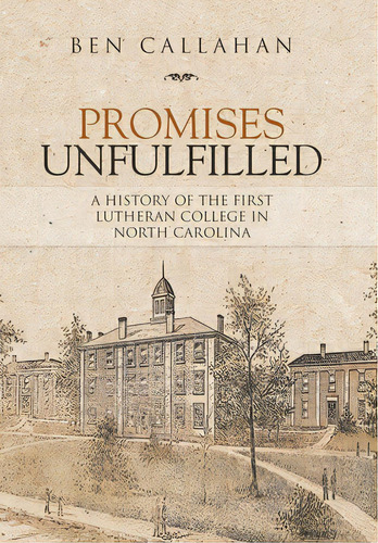 Promises Unfulfilled: A History Of The First Lutheran College In North Carolina, De Callahan, Ben. Editorial Iuniverse Inc, Tapa Dura En Inglés