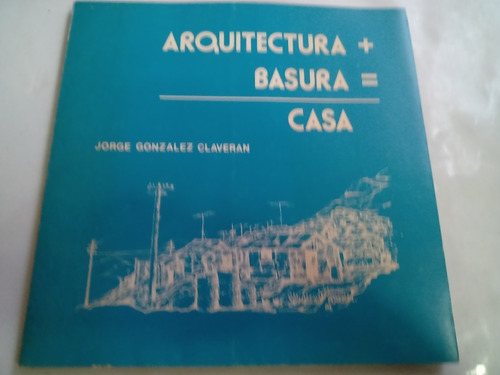 Libro Arquitectura + Basura = Casa Jorge González Claverán