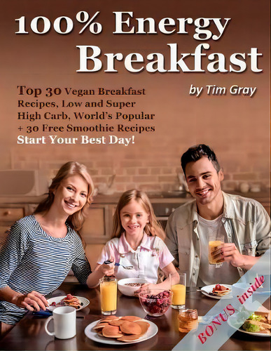 100% Energy Breakfast : Top 30 Vegan Breakfast Recipes, Low And Super High Carb, World's Popular ..., De Tim Gray. Editorial Createspace Independent Publishing Platform, Tapa Blanda En Inglés