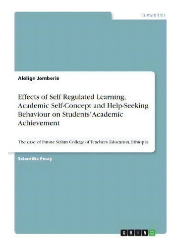 Effects Of Self Regulated Learning, Academic Self-concept And Help-seeking Behaviour On Students'..., De Alelign Jemberie. Editorial Grin Verlag, Tapa Blanda En Inglés