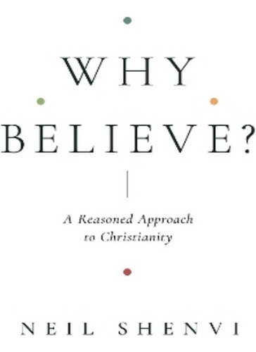 Why Believe? - Neil Shenvi. Eb15