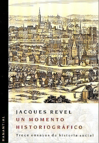 Un Momento Historiografico - Jacques Revel, De Jacques Revel. Editorial Manantial En Español