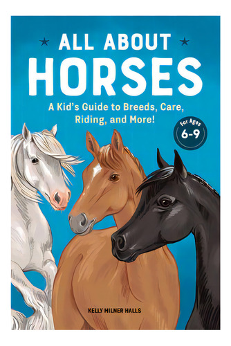 All About Horses : A Kid's Guide To Breeds, Care, Riding, And More!, De Kelly Milner Halls. Editorial Rockridge Press, Tapa Dura En Inglés