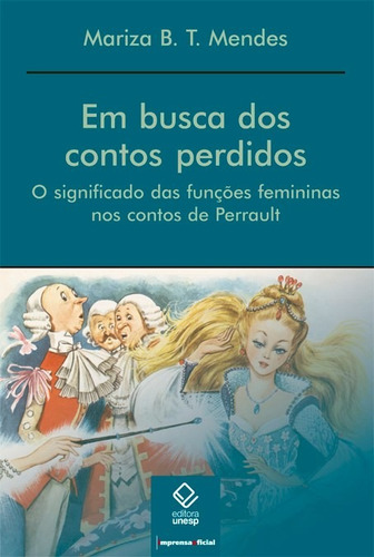 Em busca dos contos perdidos: O significado das funções femininas nos contos de Perrault, de Mendes, Mariza B. T.. Fundação Editora da Unesp, capa mole em português, 2004