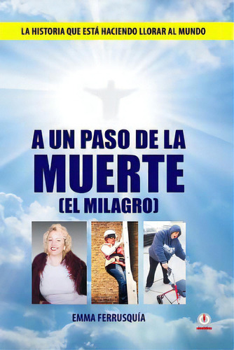 A Un Paso De La Muerte: El Milagro, De Ferrusquia, Emma. Editorial Ibukku Llc, Tapa Blanda En Español