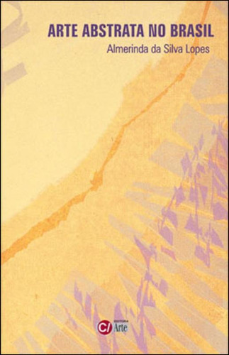 Arte Abstrata No Brasil - Vol. 5, De Lopes, Almerinda Da Silva. Editora C/ Arte - Bh, Capa Mole, Edição 1ª Edição - 2010 Em Português
