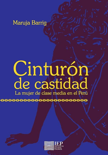 Cinturón De Castidad, De Maruja Barrig. Editorial Instituto De Estudios Peruanos (iep), Tapa Blanda En Español, 2017