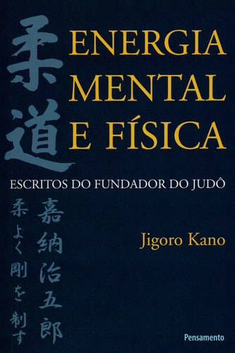 Energia Mental e Física: Escritos do Fundador do Judô, de Kano, Jigoro. Editora Pensamento-Cultrix Ltda., capa mole em português, 2008