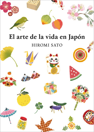 EL ARTE DE LA VIDA EN JAPON, de Sato, Hiromi. Serie Grijalbo Editorial Grijalbo, tapa blanda en español, 2022